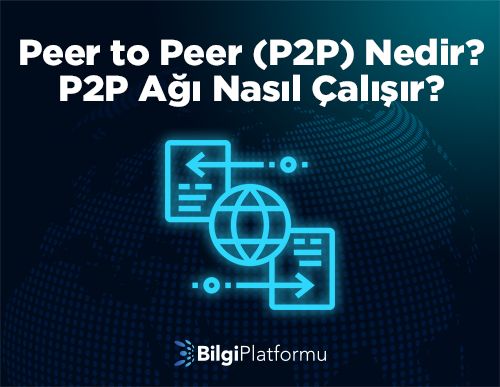 Peer to Peer (P2P) Nedir? P2P Ağı Nasıl Çalışır?